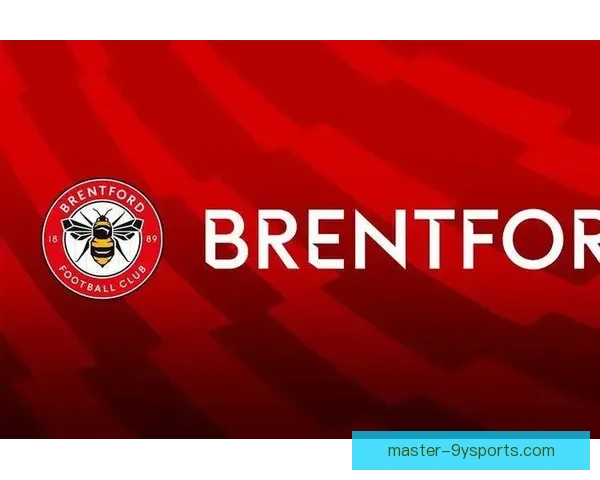 布伦特福德俱乐部崛起之路与英超赛场未来蓝图全景解析与城市精神共振